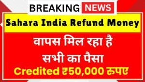 सहारा उभोगता को ₹50 हजार रुपए सभी उपभोक्ता को मिलना हुआ शुरू Sahara Refund Money